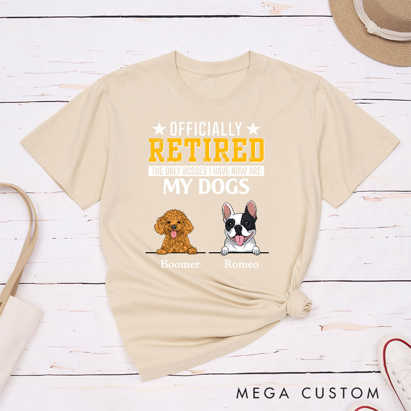 Personalized Dog Lover Officially Retired the Only Bosses I Have Now are My Dogs T-Shirt