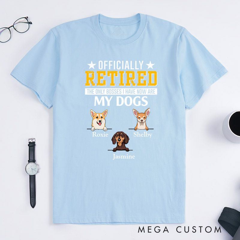 Personalized Dog Lover Officially Retired the Only Bosses I Have Now are My Dogs T-Shirt
