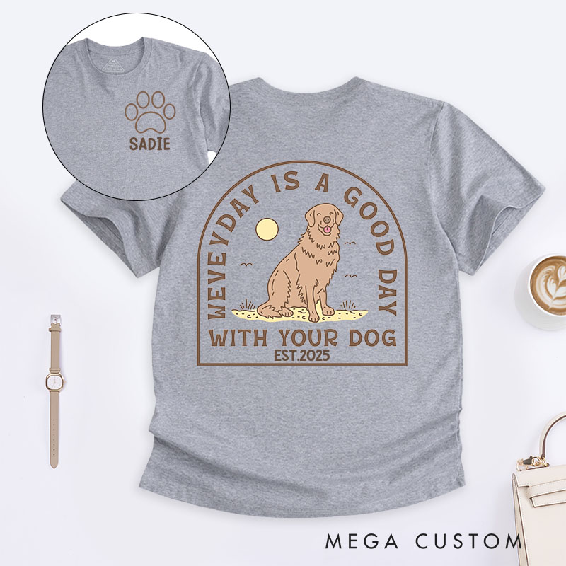 Personalized Dog Lover Everyday is a Good Day with Your Dog T-Shirt
