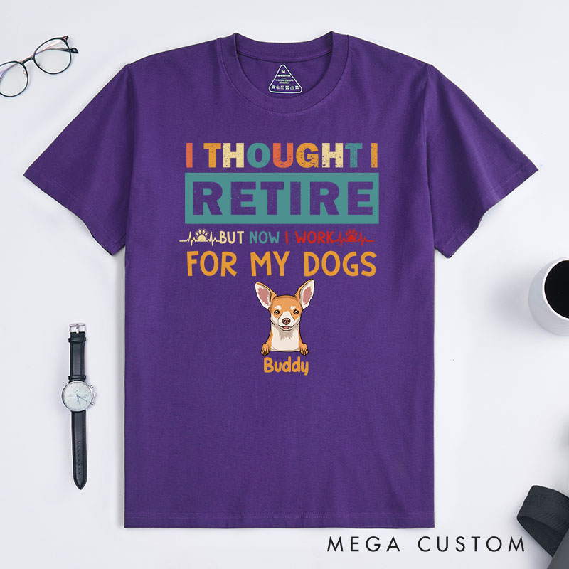 Personalized Dog Lover Thought Retire But Now I Work for My Dogs T-Shirt