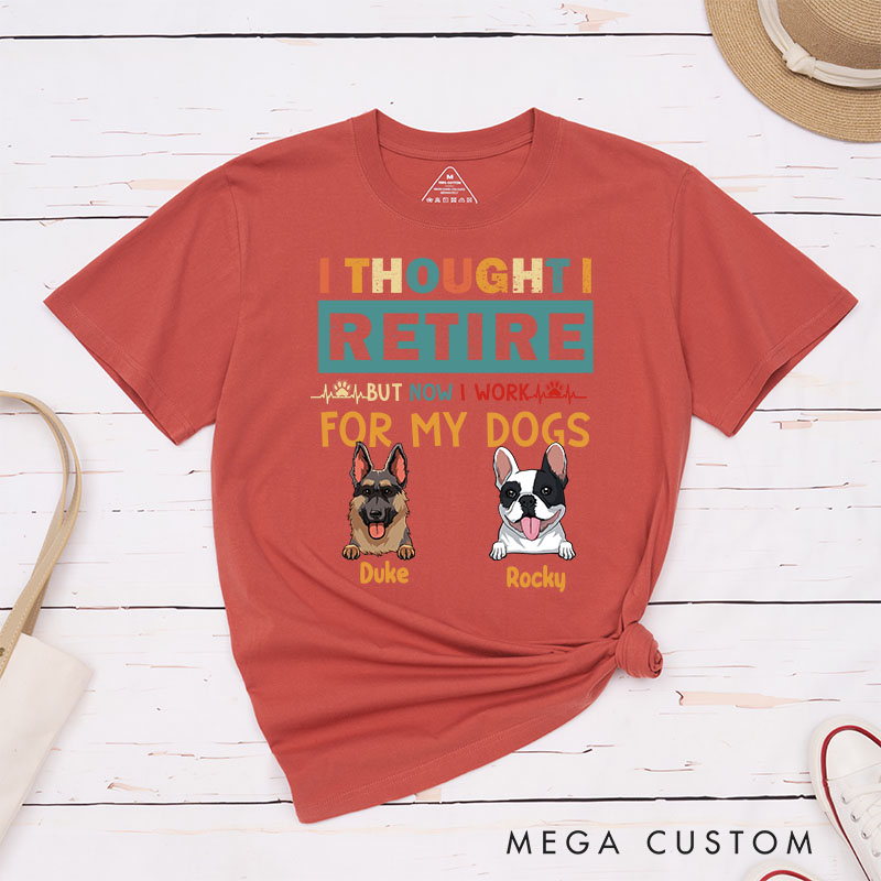 Personalized Dog Lover Thought Retire But Now I Work for My Dogs T-Shirt