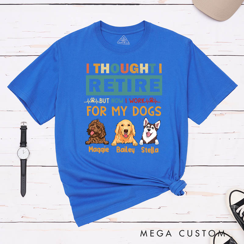 Personalized Dog Lover Thought Retire But Now I Work for My Dogs T-Shirt