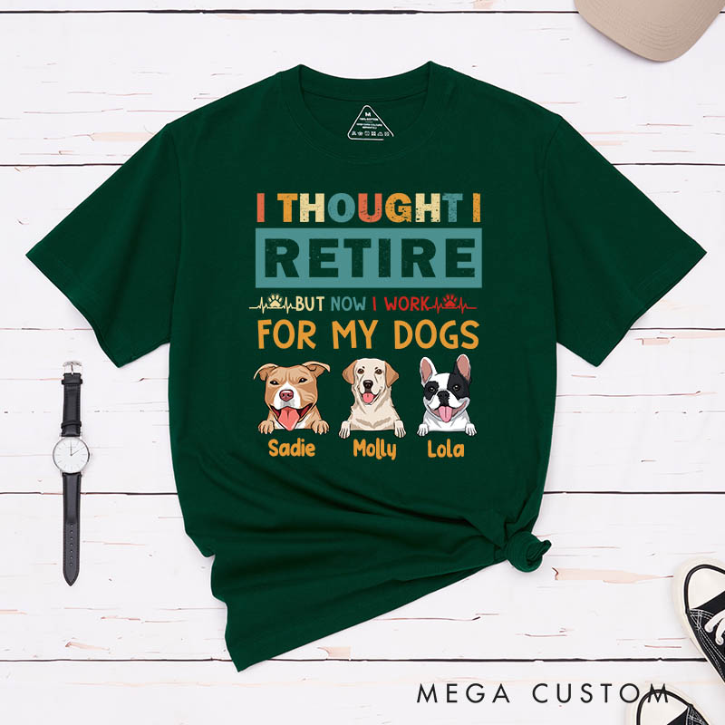 Personalized Dog Lover Thought Retire But Now I Work for My Dogs T-Shirt