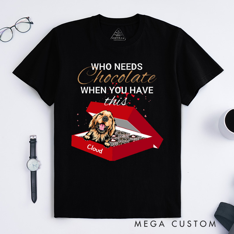 Personalized Dog Lover Who Needs Chocolate When You Have this Dog T-Shirt
