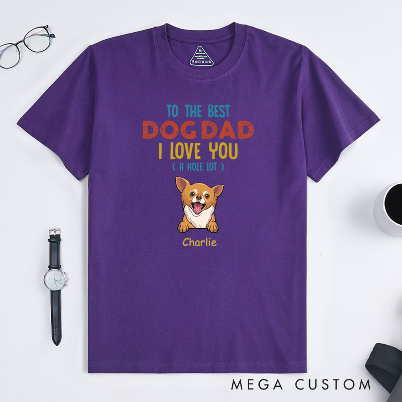 Personalized Dog Lover to the Best Dog Dad I Love You A Hole Lot T-Shirt