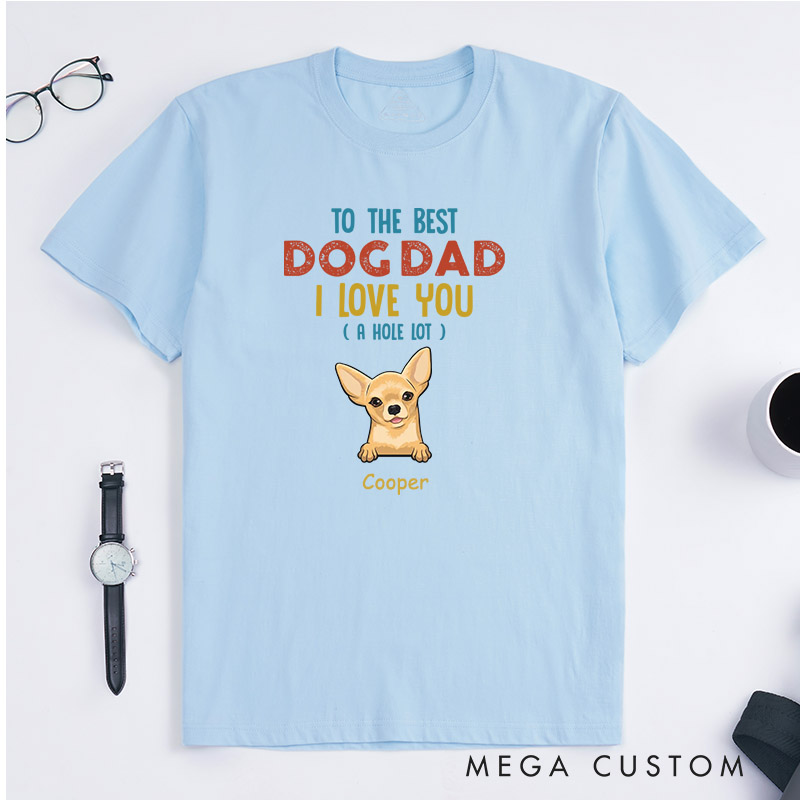 Personalized Dog Lover to the Best Dog Dad I Love You A Hole Lot T-Shirt