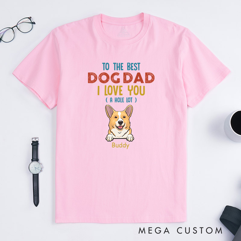 Personalized Dog Lover to the Best Dog Dad I Love You A Hole Lot T-Shirt