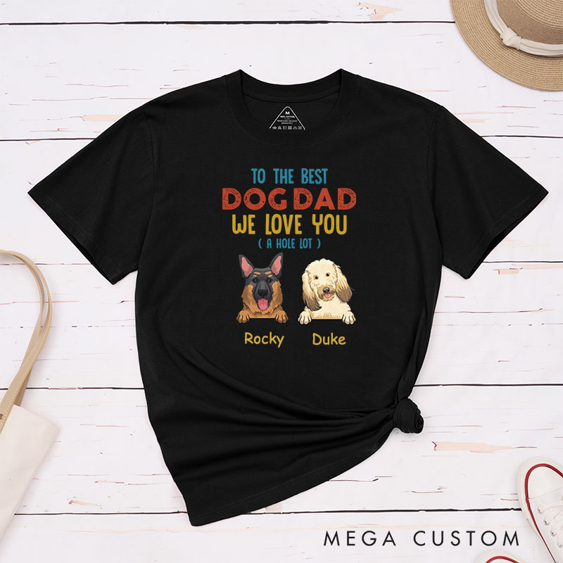 Personalized Dog Lover to the Best Dog Dad I Love You A Hole Lot T-Shirt