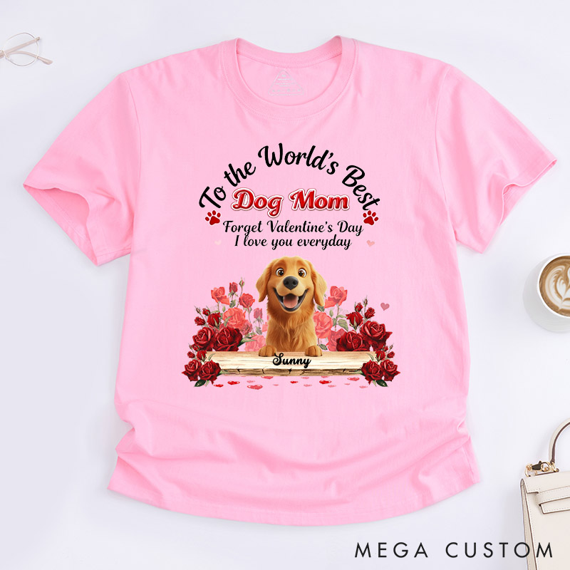 Personalized Dog Lover to the World's Best Dog Mom Forget Valentine's Day I Love You Everyday Cartoon T-Shirt