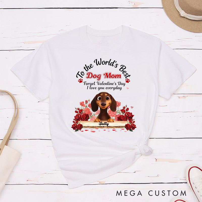 Personalized Dog Lover to the World's Best Dog Mom Forget Valentine's Day I Love You Everyday Cartoon T-Shirt