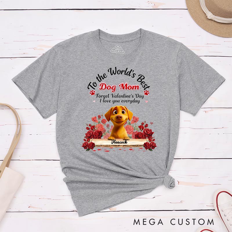 Personalized Dog Lover to the World's Best Dog Mom Forget Valentine's Day I Love You Everyday Cartoon T-Shirt