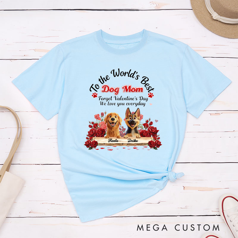 Personalized Dog Lover to the World's Best Dog Mom Forget Valentine's Day I Love You Everyday Cartoon T-Shirt