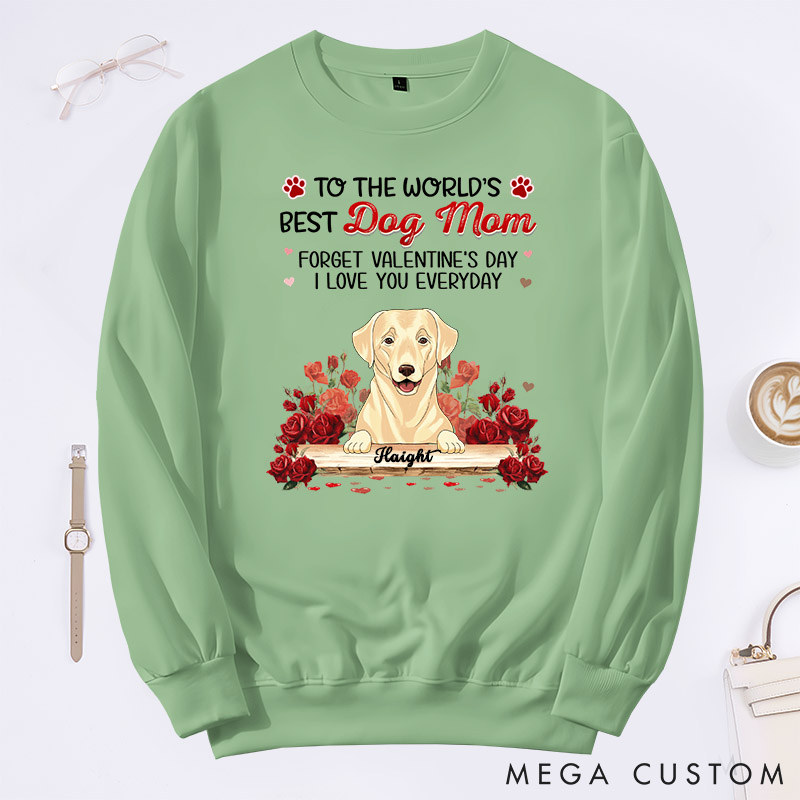 Personalized Dog Lover to the World's Best Dog Mom Forget Valentine's Day I Love You Everyday Sweatshirt