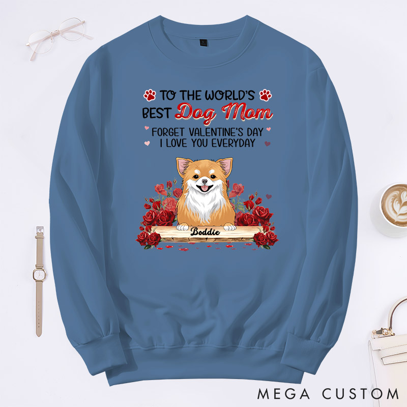 Personalized Dog Lover to the World's Best Dog Mom Forget Valentine's Day I Love You Everyday Sweatshirt