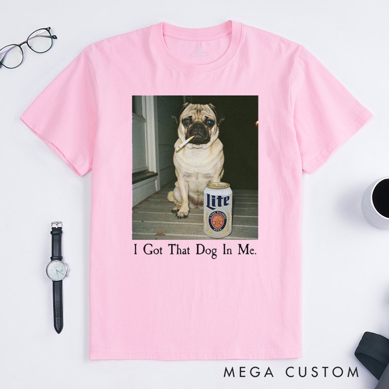 Personalized I Got That Dog In Me T-Shirt Gifts for Pet Lover for Dog Lover