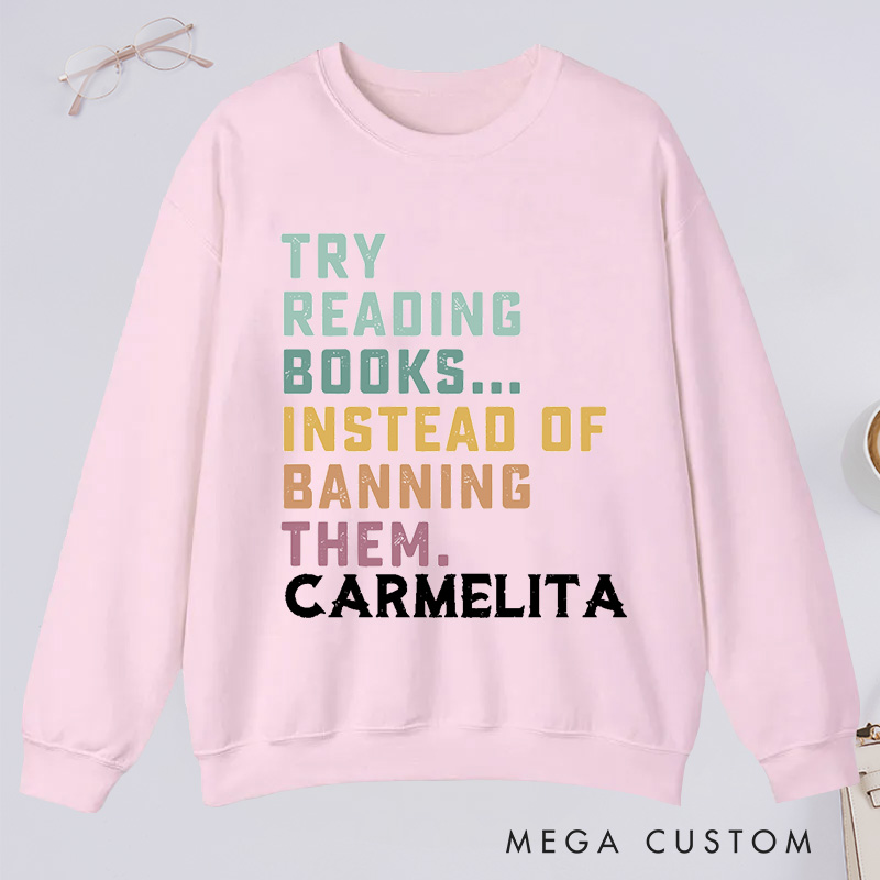 Personalized Try Reading Books Instead Of Banning Them Reading Classic Sweatshirts Librarian Sweatshirts Gift For Book Lover