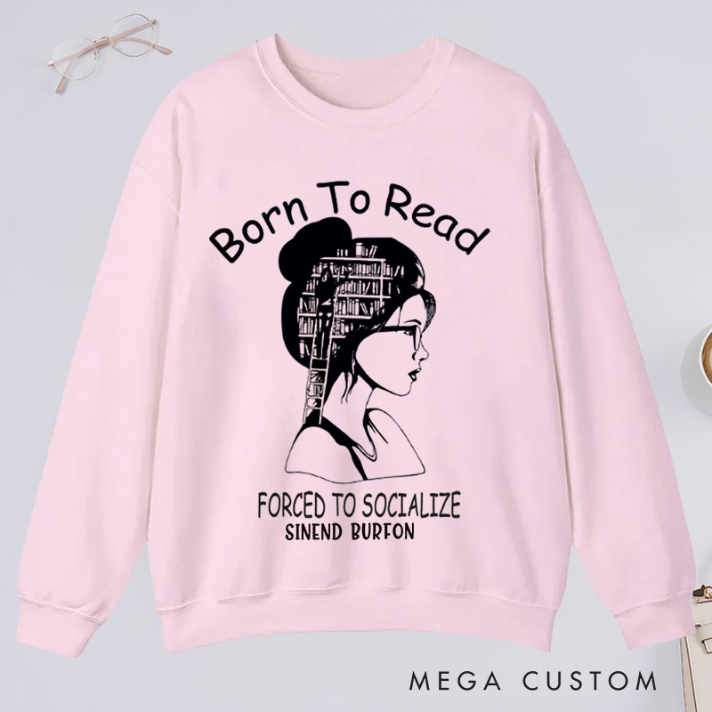 Personalized Born to Read Forced to Socialize Classic Sweatshirts Book Sweatshirts Women Reading Sweatshirts Book Lover Gift for Readers Bookworm Books Bookish