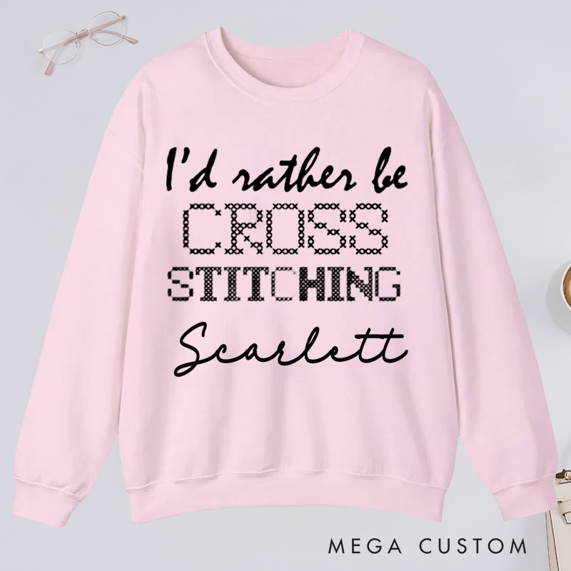Personalized I'd Rather Be Cross Stitching Classic Sweatshirts Cross Stitch Lover Sweatshirts Cross Stitcher Sweatshirts Embroidery Worker Sweatshirt Crafter Sweatshirts