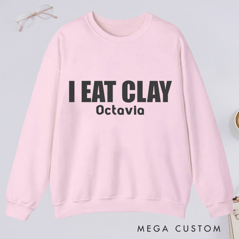 Personalized I Eat Clay Classic Sweatshirts Pottery Sweatshirts Ceramics Sweatshirts Artist Sweatshirts