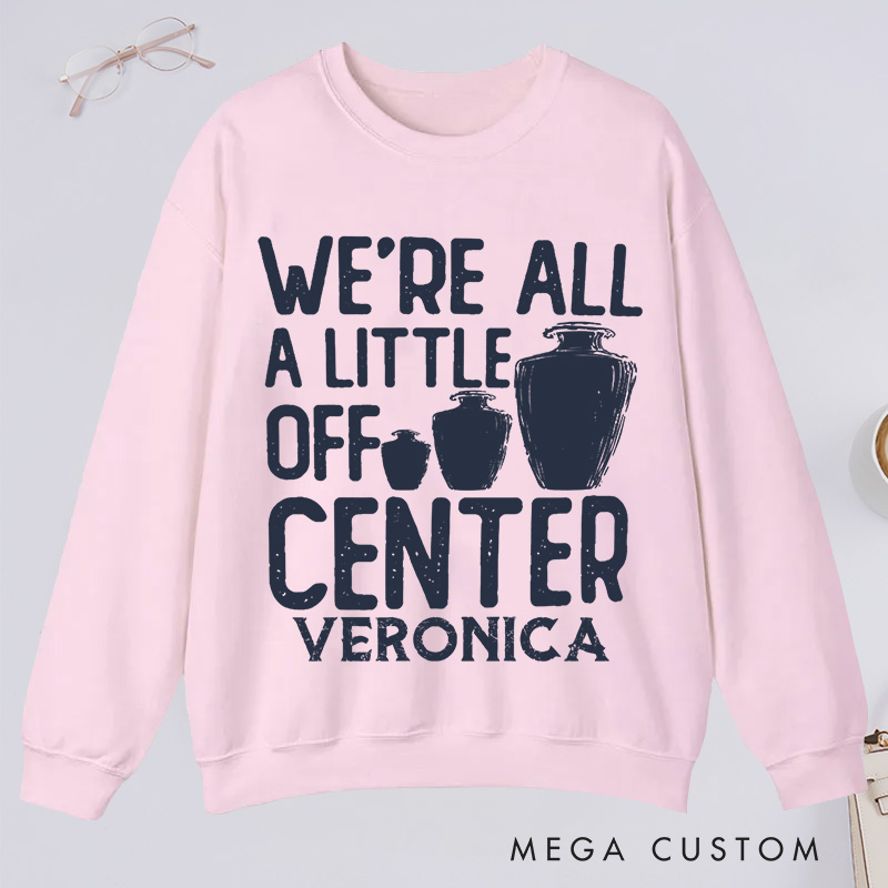 Personalized We're All a Little Off Center Classic Sweatshirts Pottery Lover Gift Pottery Gift Ceramics Sweatshirts Pottery Art Sweatshirts