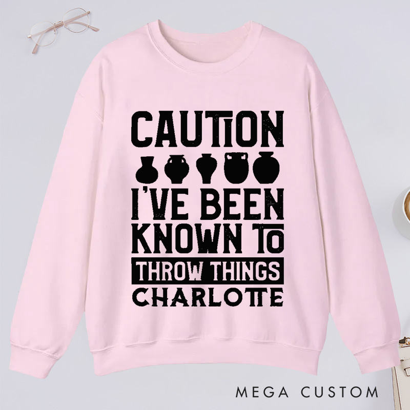 Personalized Caution I've Been Known to Throw Things Classic Sweatshirts Pottery Gift Ceramic Artist Gift Pottery Artist 