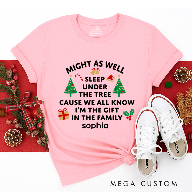 Personalized Classic T-Shirts Might as Well Sleep Under the Tree Cause We All Know I'm the Gift in the Family Tee