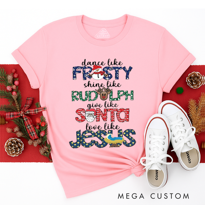 Personalized Classic T-Shirts Dance like Frosty Shine like Rudolph Give like Santa Love like Jesus Tee Cute Christmas Tee