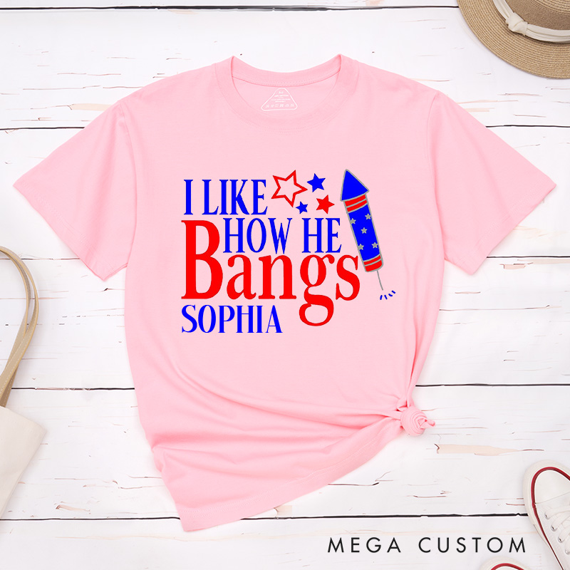 Personalized Couple I Like How She Explodes Matching T-Shirt Independence Day I Like How He Bangs T-Shirt for Husband Wife Boyfriend Girlfriend Gift