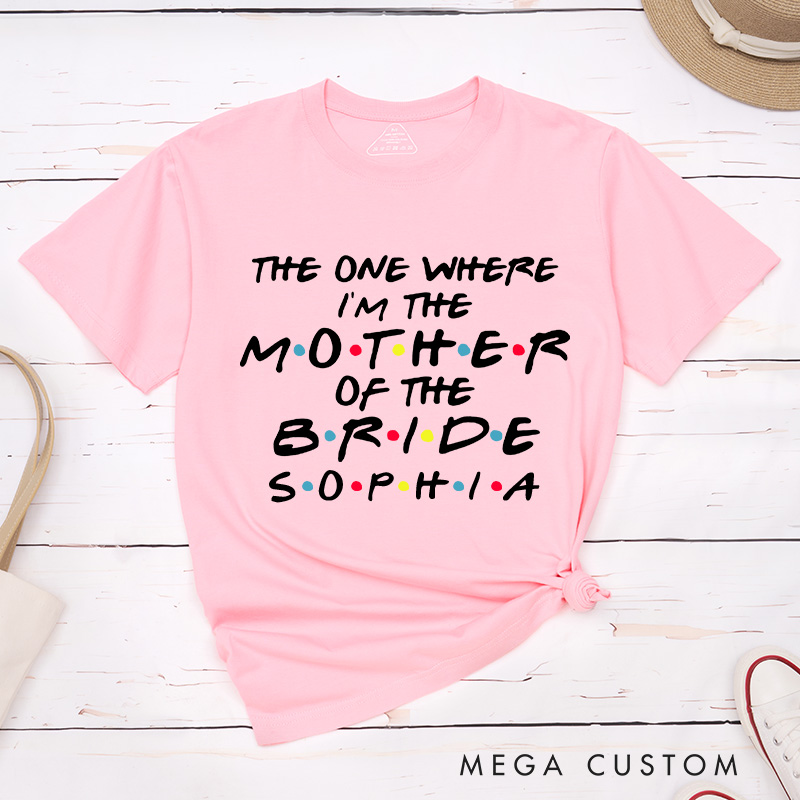 Personalized The One Where I’m the Mother of the Bride Matching T-Shirt The One Where I’m the Mother of the Groom T-Shirt Bachelorette Party Gift