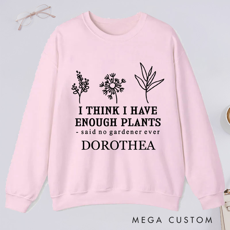 Personalized I Think I Have Enough Plants Classic Sweatshirts Earth Day Sweatshirt with Name Plant Lover Gift Gardening Gift for Gardener