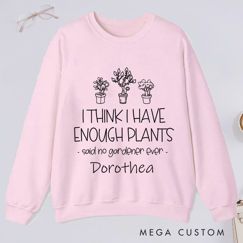 Personalized I Think I Have Enough Plants Classic Sweatshirts Custom Gardening Sweatshirt with Name Plant Lover Gift Gardening Gift