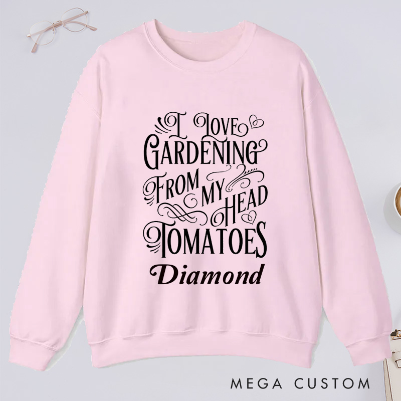 Personalized I Love Gardening From My Head Tomatoes Classic Sweatshirts Gardener Sweatshirt with Name Plant Lover Gift Gardening Lover Gift
