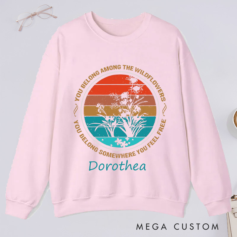 Personalized You Belong Among The Wildflowers Classic Sweatshirts You Belong Somewhere You Feel Free Sweatshirt Plant Lover Gift Gardening Lover Gift