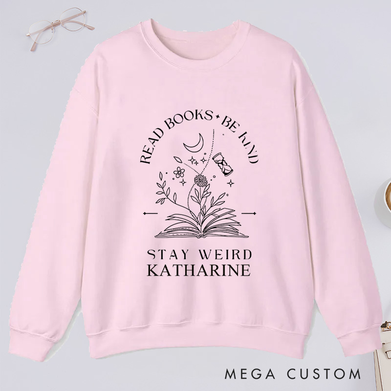 Personalized Read Books Be Kind Stay Weird Classic Sweatshirts Reading Sweatshirt with Name for Book Lover Gift Librarian Gift Reading Gift