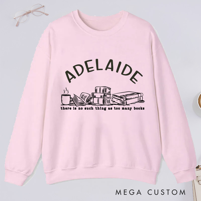 Personalized There Is No Such Thing As Too Many Books Classic Sweatshirts Bookish Sweatshirt with Name for Book Lover Gift Librarian Gift