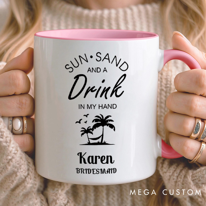 Personalized Bridesmaid Sun Sand and a Drink in My Hand Mug Maid of Honor Name Mug Bachelorette Party Mug Bridesmaid Proposal Gift Bridal Shower Mug