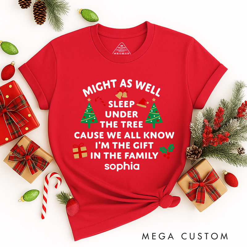 Personalized Classic T-Shirts Might as Well Sleep Under the Tree Cause We All Know I'm the Gift in the Family Tee