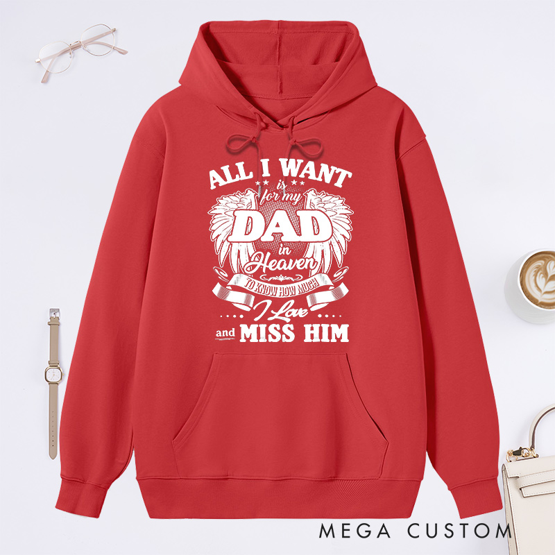 Personalized Custom Remembrance Hoodie All I Want is for My Dad in Heaven to Know How Much I Love and Miss Him Memorial Sweatshirt