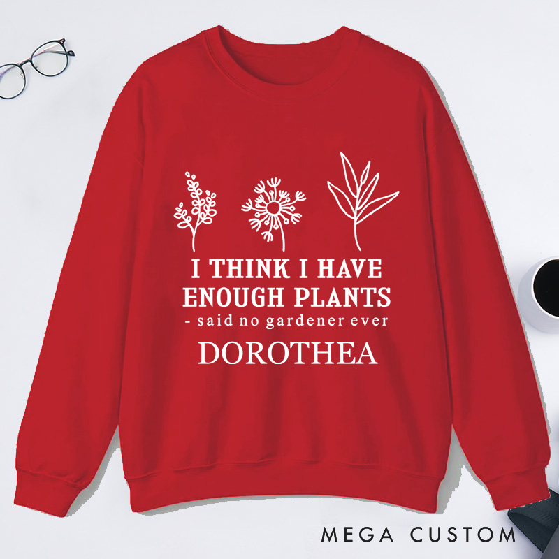Personalized I Think I Have Enough Plants Classic Sweatshirts Earth Day Sweatshirt with Name Plant Lover Gift Gardening Gift for Gardener