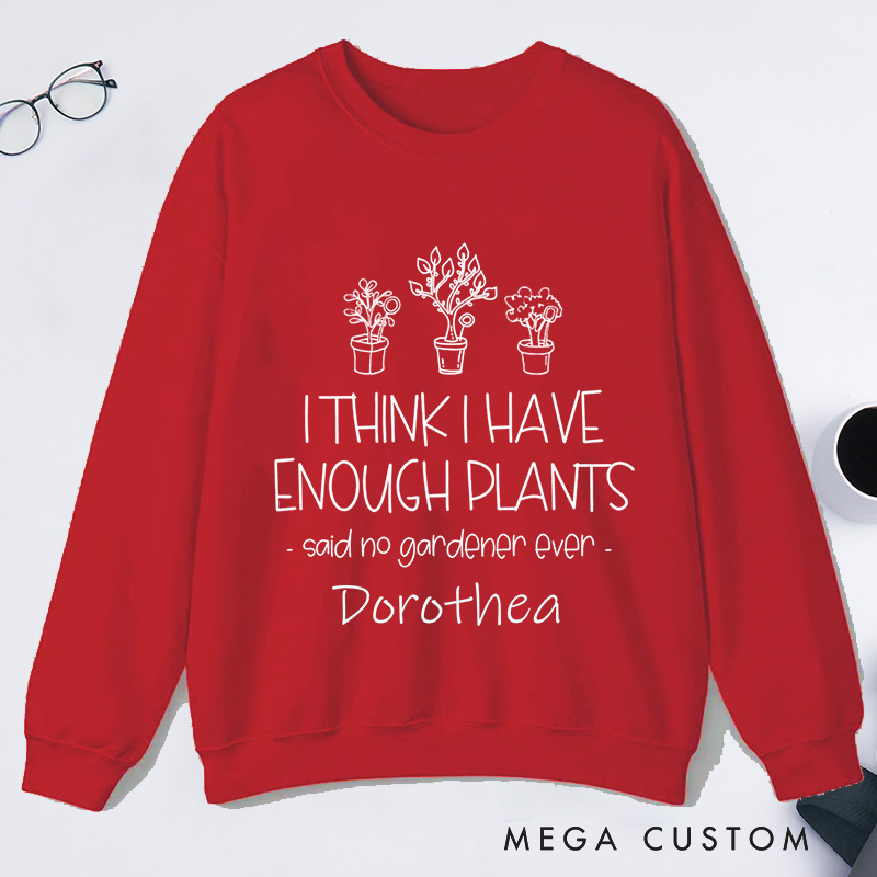 Personalized I Think I Have Enough Plants Classic Sweatshirts Custom Gardening Sweatshirt with Name Plant Lover Gift Gardening Gift