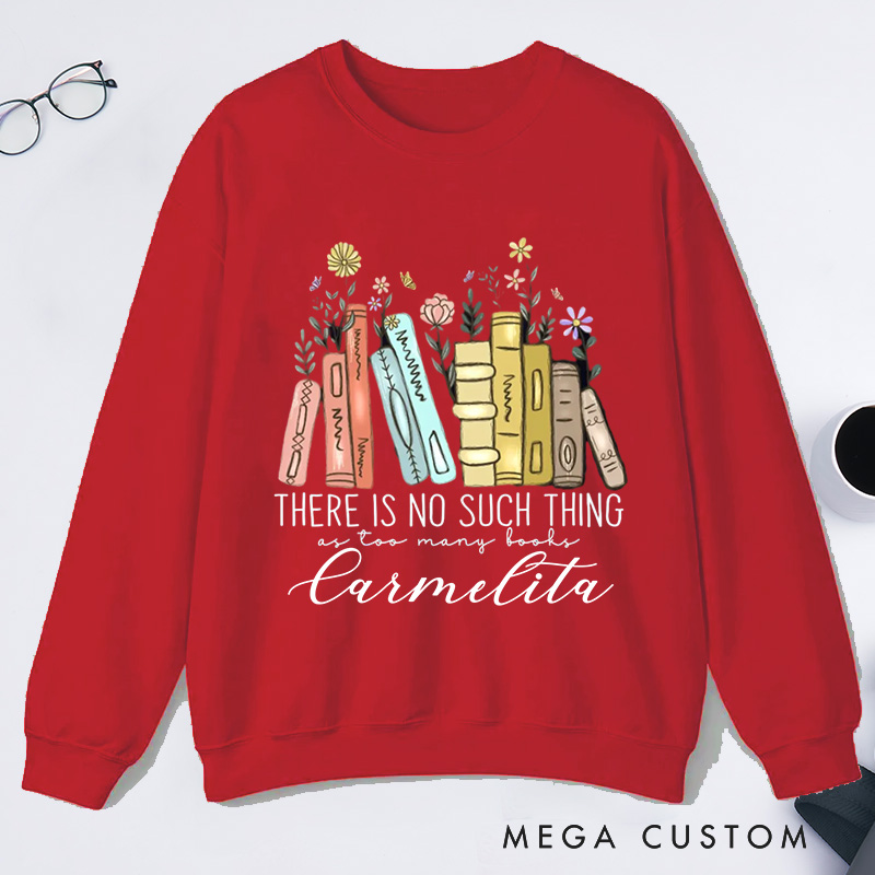 Personalized There Is No Such Thing As Too Many Books Classic Sweatshirts Bookish Sweatshirt with Name Book Lovers Gift Librarian Gift Reading Gift