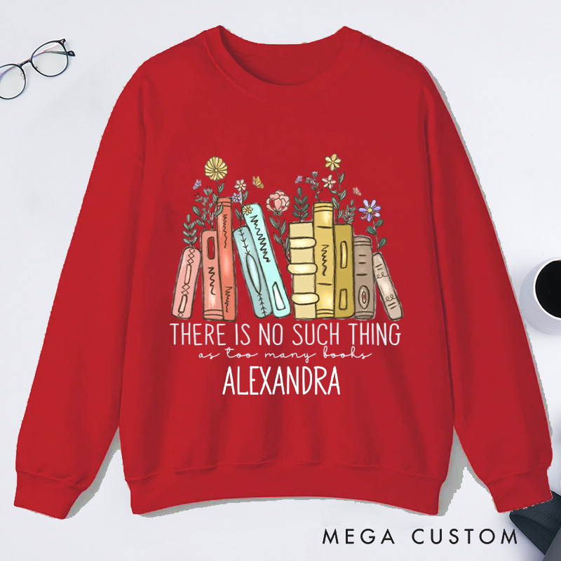 Personalized There Is No Such Thing As Too Many Books Classic Sweatshirts Bookish Sweatshirt Book Lover Gift Librarian Gift Reader Gift