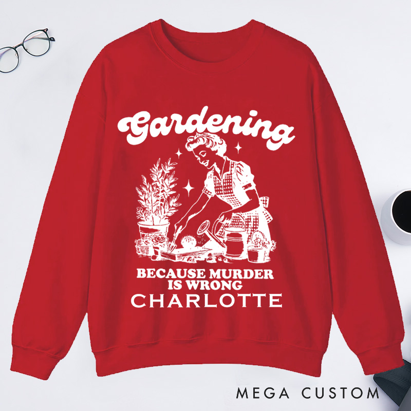 Personalized Gardening Because Murder Is Wrong Classic Sweatshirts Vintage Gardening Sweatshirts Plant Lady Sweatshirts 