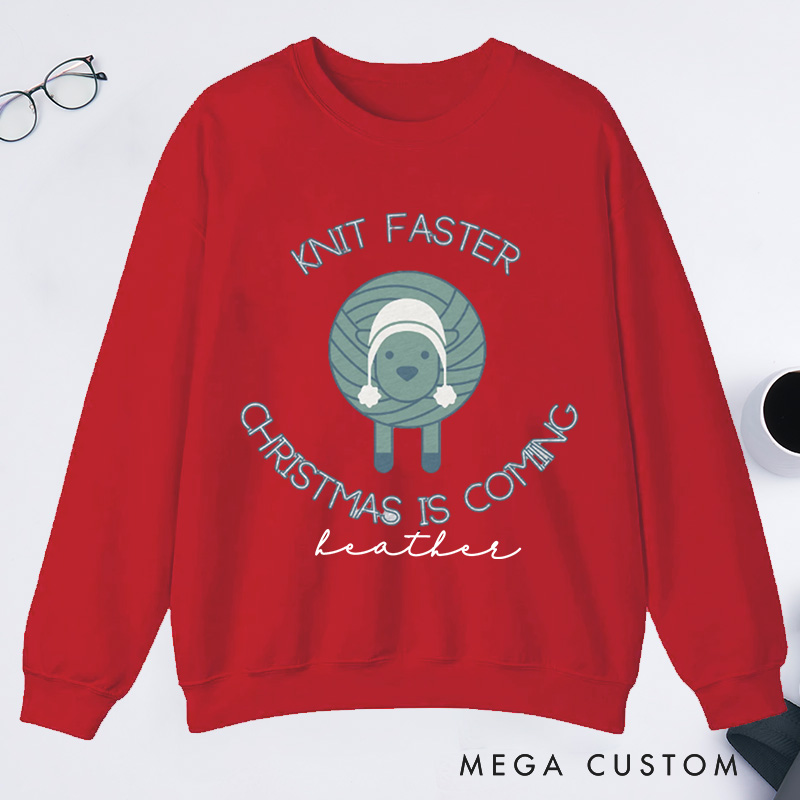 Personalized Knit Faster Christmas Is Coming Classic Sweatshirts Funny Knitting Gift Knit Sweatshirts Yarn Lover Funny Knitter Graphic