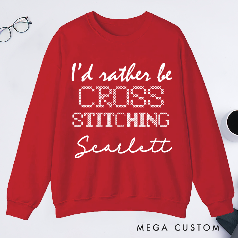 Personalized I'd Rather Be Cross Stitching Classic Sweatshirts Cross Stitch Lover Sweatshirts Cross Stitcher Sweatshirts Embroidery Worker Sweatshirt Crafter Sweatshirts