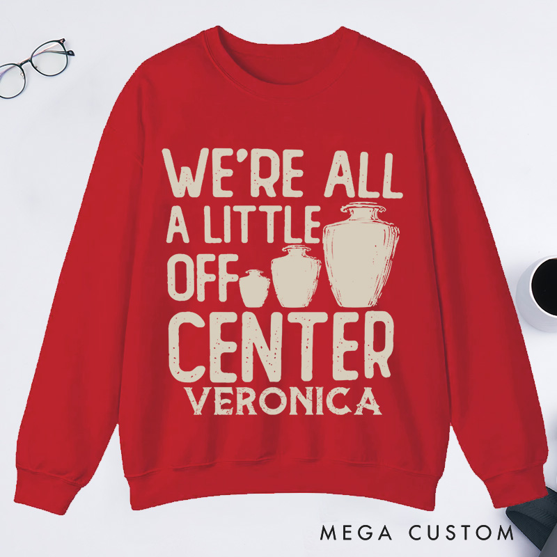 Personalized We're All a Little Off Center Classic Sweatshirts Pottery Lover Gift Pottery Gift Ceramics Sweatshirts Pottery Art Sweatshirts