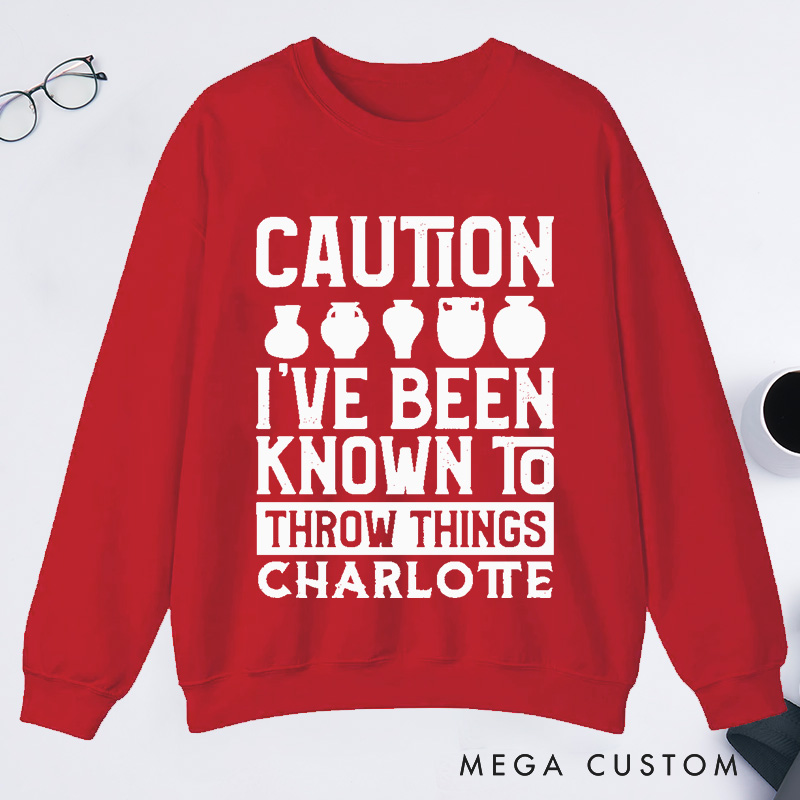 Personalized Caution I've Been Known to Throw Things Classic Sweatshirts Pottery Gift Ceramic Artist Gift Pottery Artist 