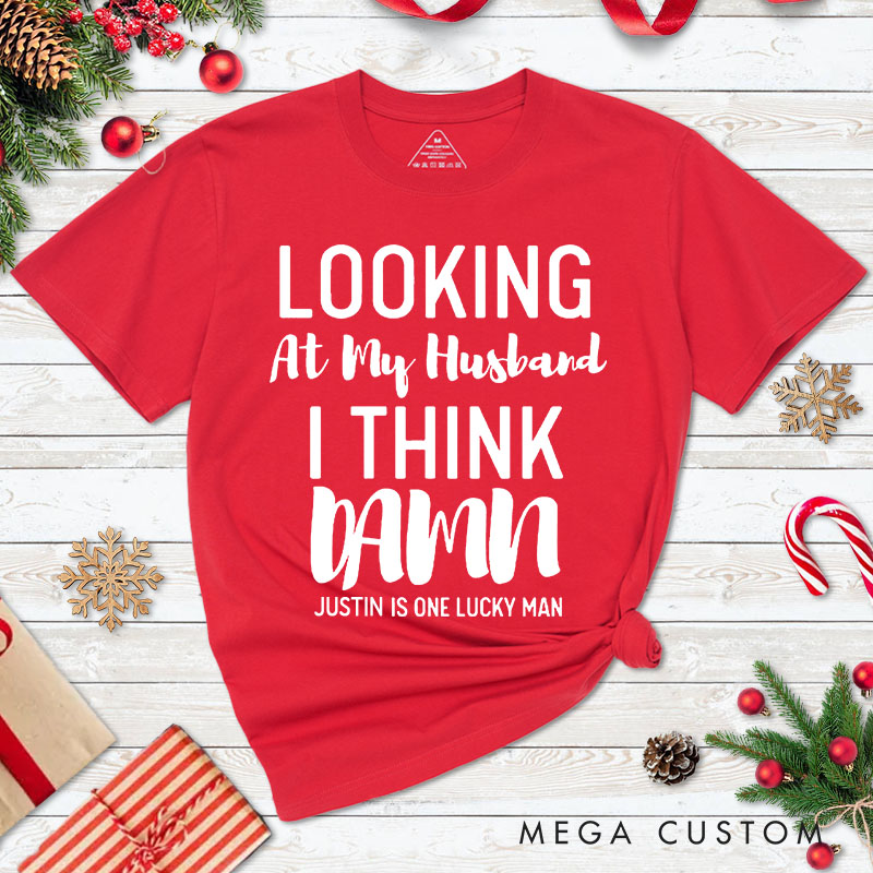 Personalized Couple Looking at My Wife I Think Damn Christmas T-Shirt Looking at My Husband I Think Damn Xmas Matching Shirt for Husband Wife
