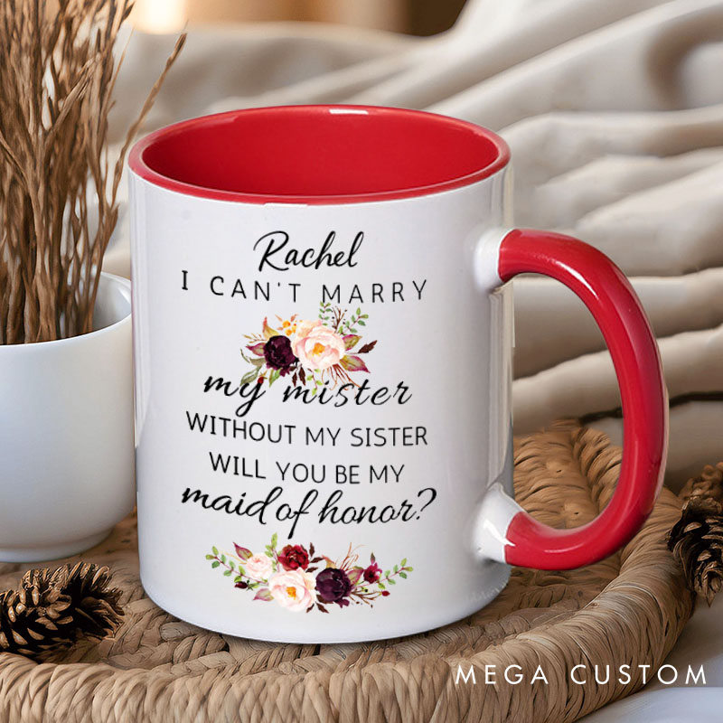 Personalized I Can’t Marry My Mister without My Sister Mug Maid of Honor Mug Bachelorette Party Mug Bridesmaid Name Gift for Her Bridal Shower Mug