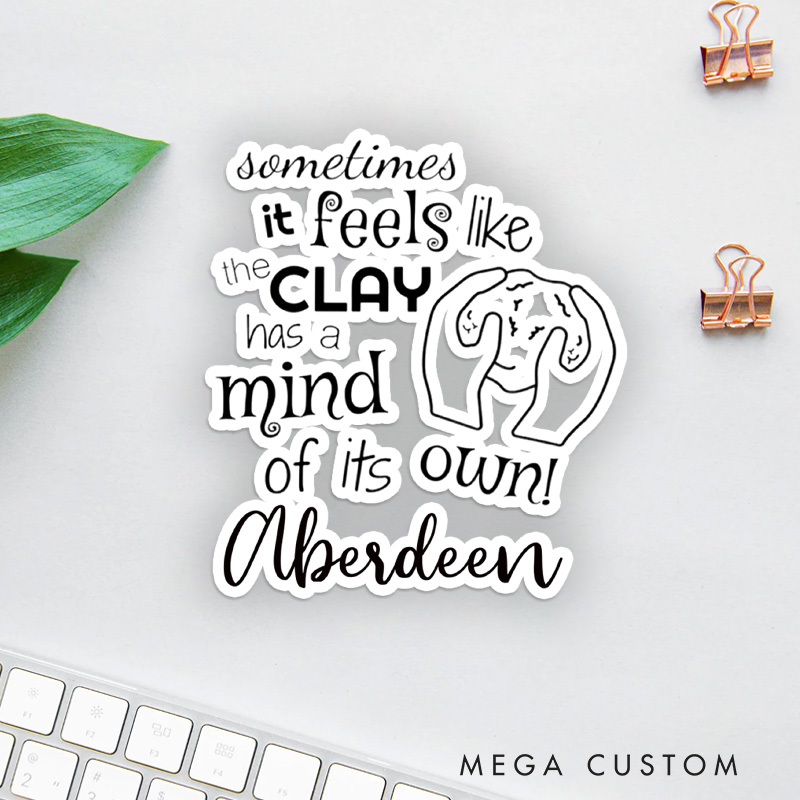 Personalized Sometimes It Feels Like the Clay Has a Mind of Its Own Sticker Pottery Lover Stickers for Pottery Lovers Gift Clay Gift Ceramic Gift